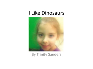 I Like Dinosaurs By Trinity Sanders 