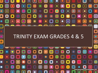 TRINITY EXAM GRADES 4 & 5
 