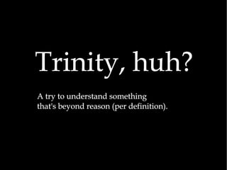 Trinity, huh?
A try to understand something
that's beyond reason (per definition).
 