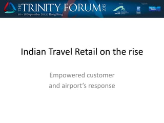 Indian Travel Retail on the rise
Empowered customer
and airport’s response
 