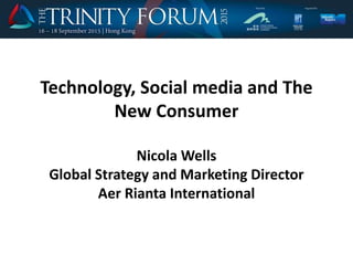 Technology, Social media and The
New Consumer
Nicola Wells
Global Strategy and Marketing Director
Aer Rianta International
 