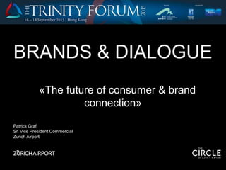 Patrick Graf
Sr. Vice President Commercial
Zurich Airport
Technology, social media and the new consumer
BRANDS & DIALOGUE
«The future of consumer & brand
connection»
 