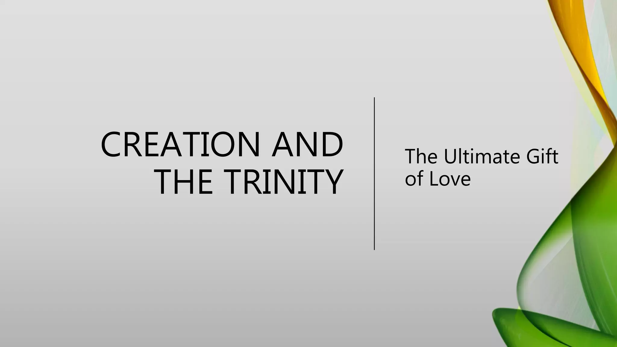 CREATION AND
THE TRINITY
The Ultimate Gift
of Love
 