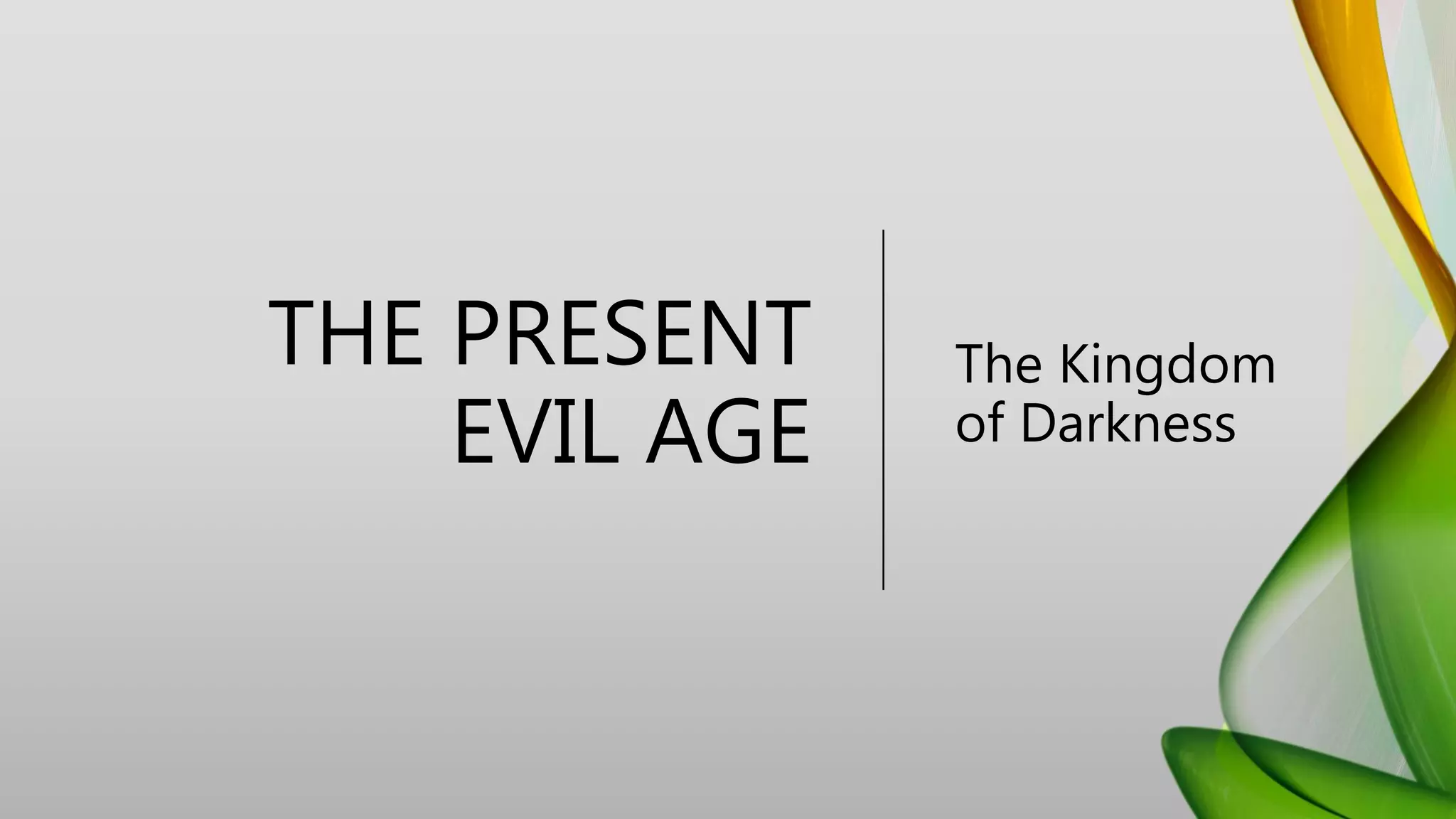 THE PRESENT
EVIL AGE
The Kingdom
of Darkness
 