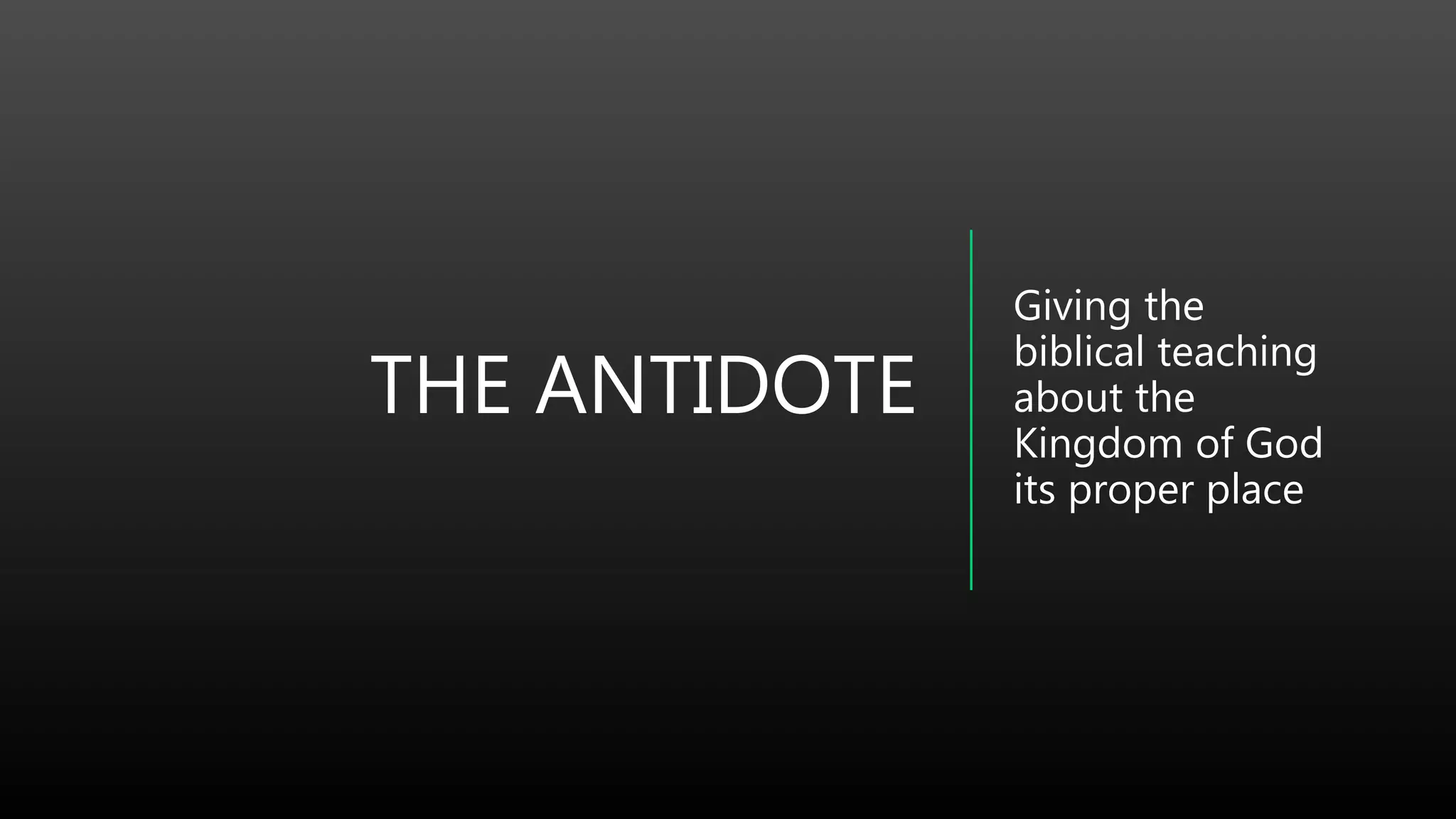 THE ANTIDOTE
Giving the
biblical teaching
about the
Kingdom of God
its proper place
 