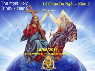 Lễ Chúa Ba Ngôi – Năm C
16/06/2019
Hùng Phương & Thanh Quảng thực hiện
The Most Holy
Trinity - Year C
 