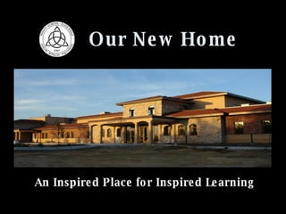 An Inspired Place for Inspired Learning Our New Home 