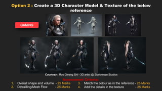 Courtesy: Ray Gwang Shi - 3D artist @ Starbreeze Studios
Option 2 : Create a 3D Character Model & Texture of the below
ref...