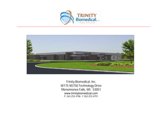 Trinity Biomedical, Inc.
W175 N5750 Technology Drive
Menomonee Falls, WI. 53051
www.trinitybiomedical.com
P: 262-252-4786 F:262-252-4791
 