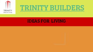 TRINITY BUILDERS
IDEAS FOR LIVING
 