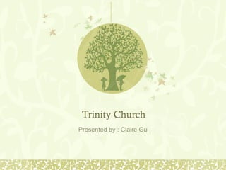 Trinity Church
Presented by : Claire Gui
 