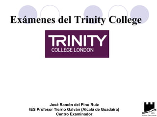 Exámenes del Trinity College José Ramón del Pino Ruiz IES Profesor Tierno Galván (Alcalá de Guadaíra) Centro Examinador 