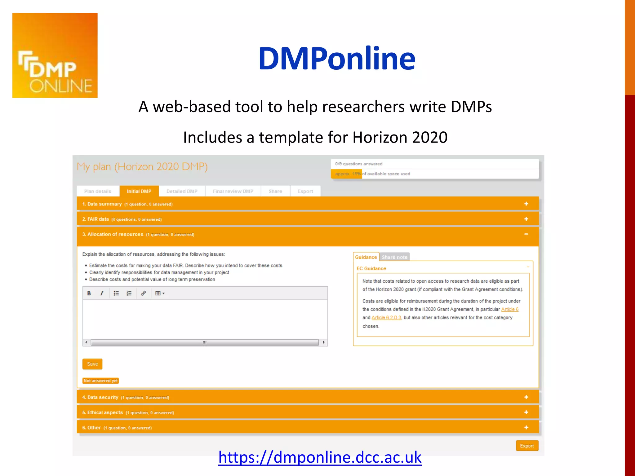DMPonline
A web-based tool to help researchers write DMPs
Includes a template for Horizon 2020
https://dmponline.dcc.ac.uk
 