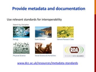 Plan to share data from the outset
Negotiation on licenses and consent agreement may
preclude later sharing if not careful
Costings can’t be included retrospectively
Useful to consider data issues at the consortium
negotiation stage to make sure potential issues are
identified and sorted asap
Decisions made early on affect what you can do later
 