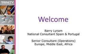 Barry Lynam
National Consultant Spain & Portugal
Senior Consultant (Operations)
Europe, Middle East, Africa
Welcome
 