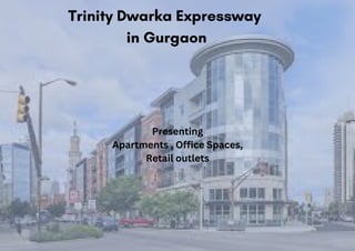 Trinity Dwarka Expressway
in Gurgaon
Presenting
Apartments , Office Spaces,
Retail outlets
 