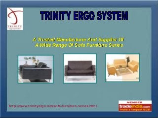 A Trusted Manufacturer And Supplier OfA Trusted Manufacturer And Supplier Of
A Wide Range Of Sofa Furniture SeriesA Wide Range Of Sofa Furniture Series
http://www.trinityergo.net/sofa-furniture-series.html
 