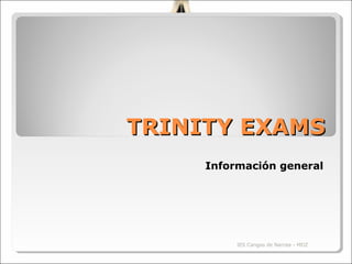 TRINITY EXAMSTRINITY EXAMS
Información general
IES Cangas de Narcea - MDZ
 