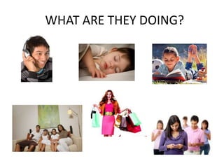 WHAT ARE THEY DOING?
 