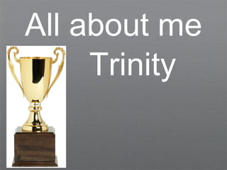 All about me
Trinity

 