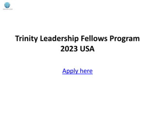 Trinity Leadership Fellows Program
2023 USA
Apply here
 