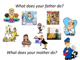 What does your father do?What does your mother do?