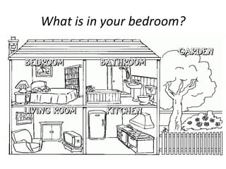 What is in your bedroom?