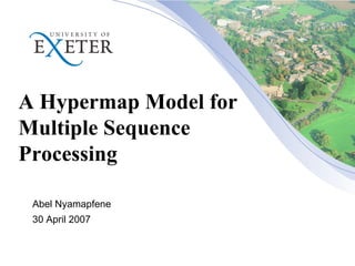 A Hypermap Model for  Multiple Sequence Processing  Abel Nyamapfene 30 April 2007 