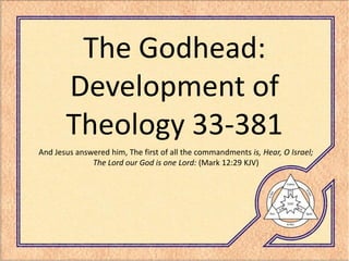The Godhead:
       Development of
       Theology 33-381
And Jesus answered him, The first of all the commandments is, Hear, O Israel;
              The Lord our God is one Lord: (Mark 12:29 KJV)
 