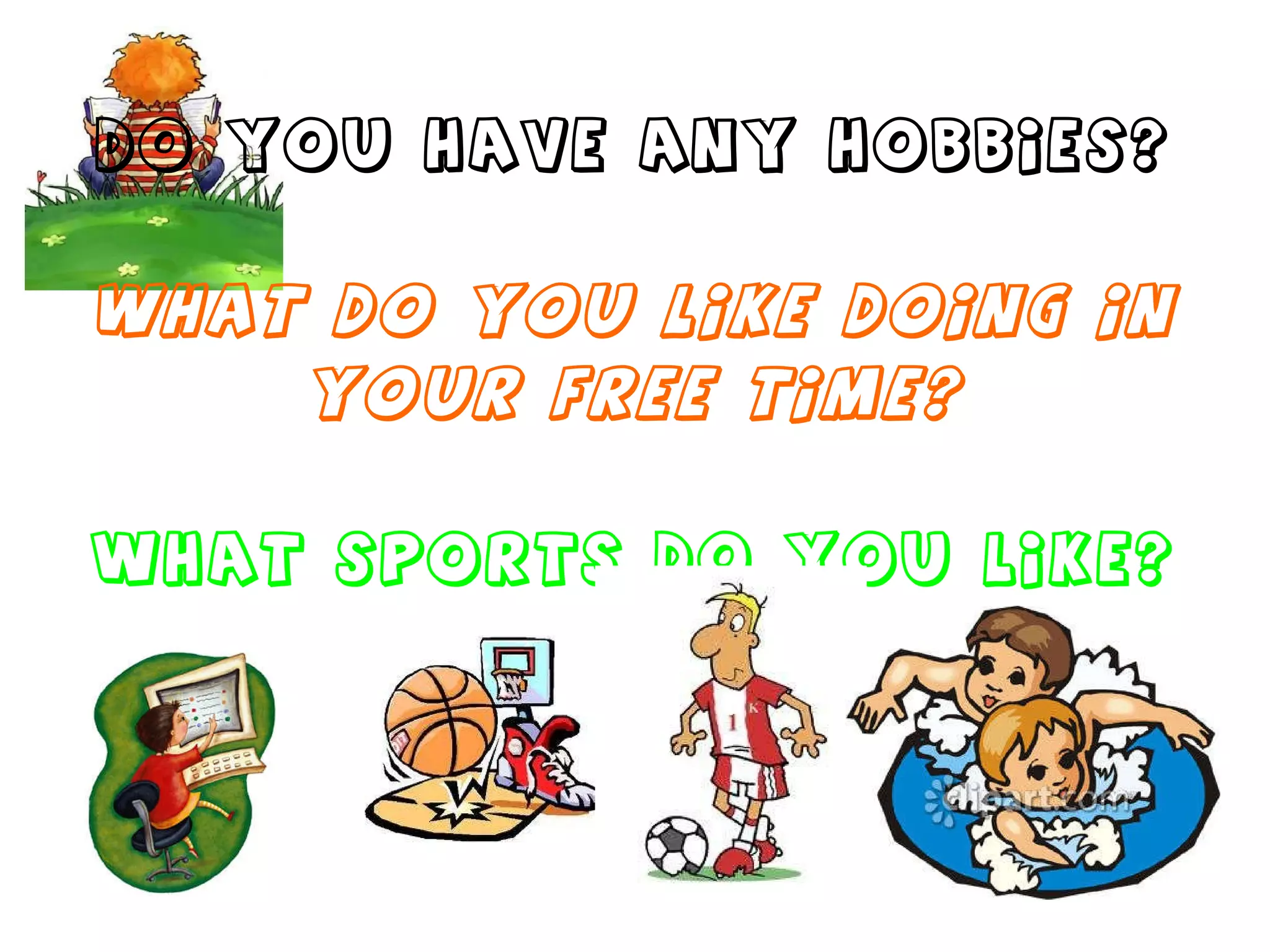 Do you have any hobbies? What do you like doing in your free time? What sports do you like? 