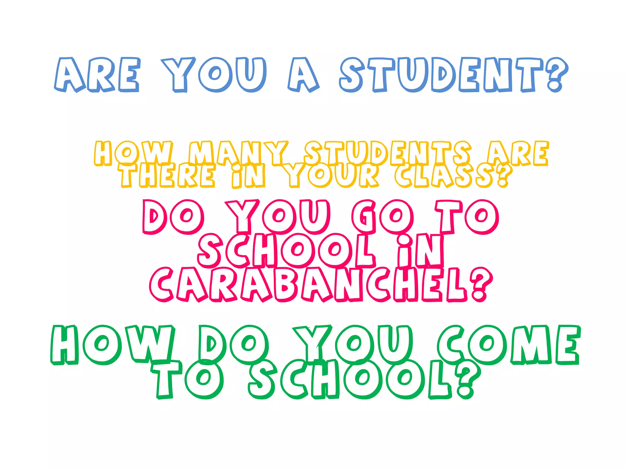 Are you a student? Do you go to school in Carabanchel? How do you come to school? How many students are there in your class?  