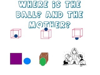 Where is the ball? And the mother? 