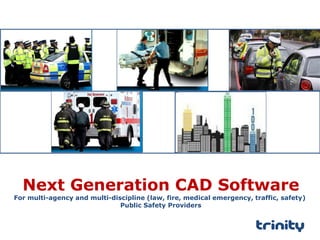 Next Generation CAD Software
For multi-agency and multi-discipline (law, fire, medical emergency, traffic, safety)
Public Safety Providers
 