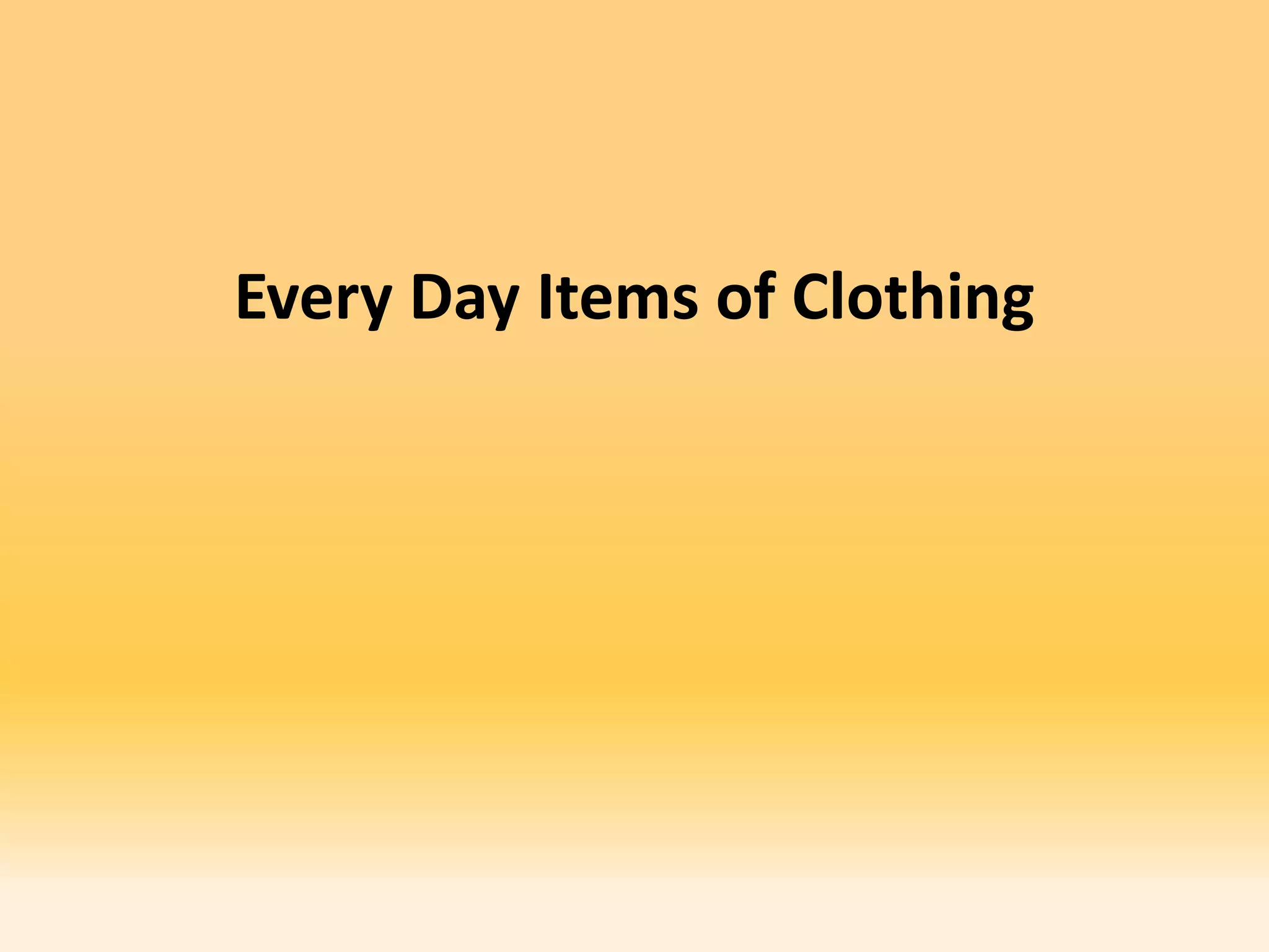 Every Day Items of Clothing
 