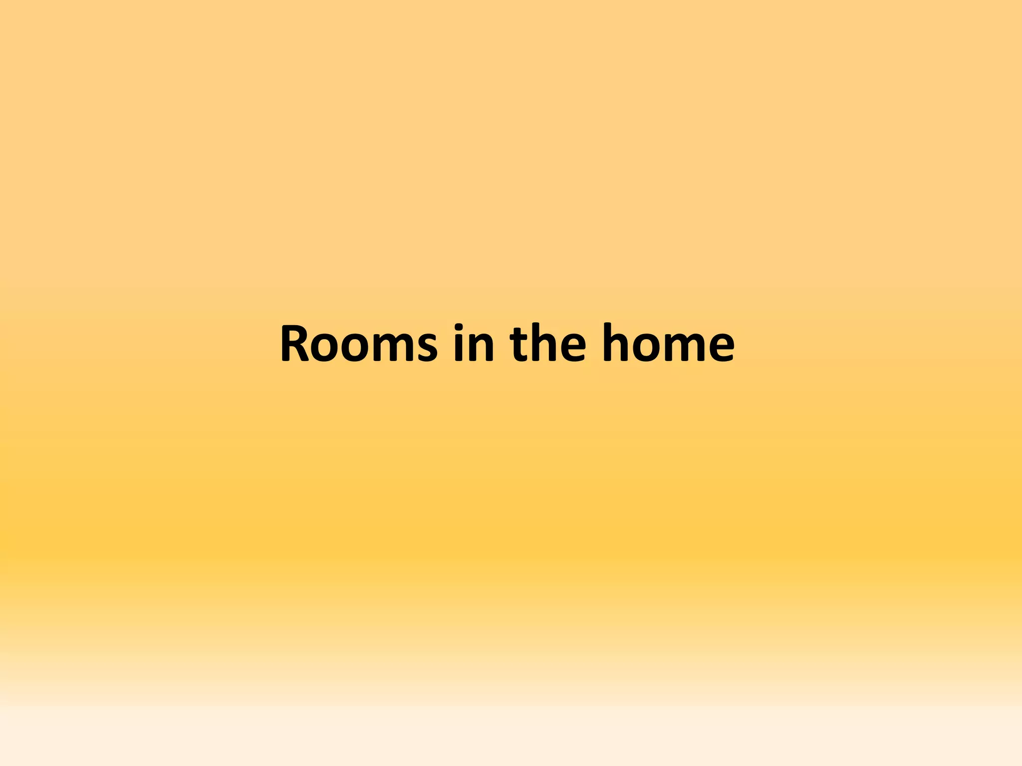 Rooms in the home
 