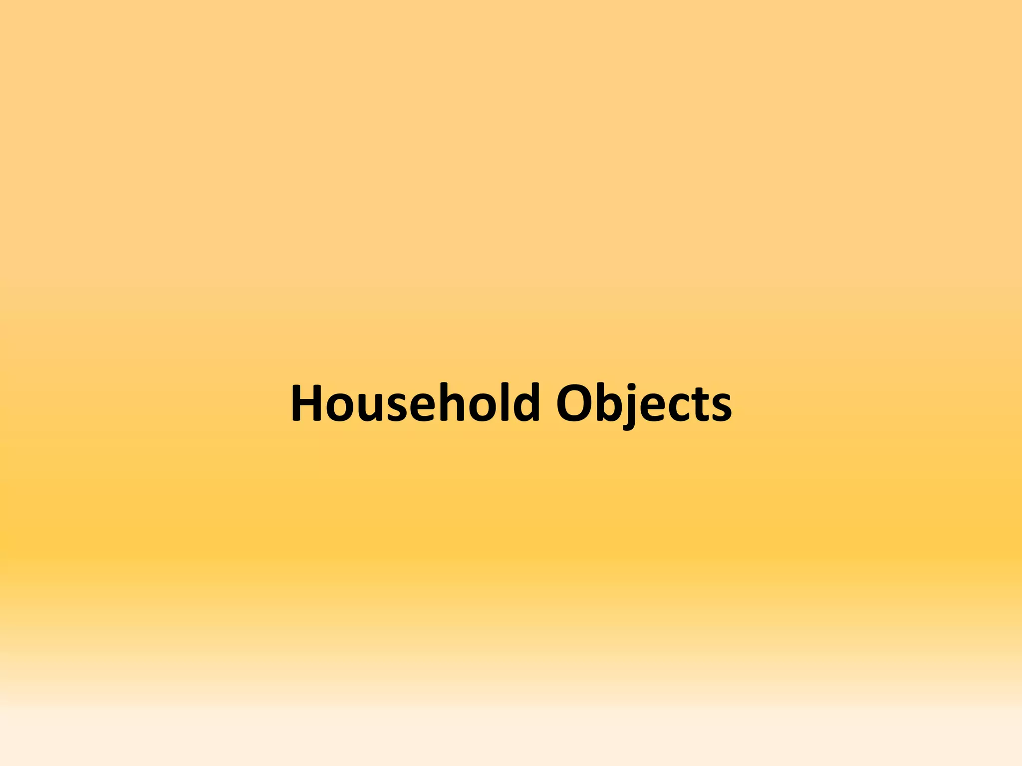 Household Objects
 