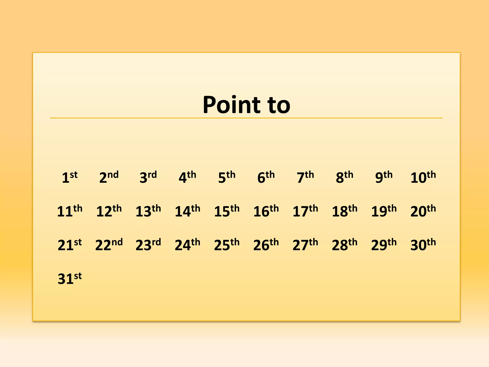 Point to

1st    2nd   3rd   4th    5th   6th   7th   8th   9th   10th

11th 12th 13th 14th 15th 16th 17th 18th 19th 20th

21st 22nd 23rd 24th 25th 26th 27th 28th 29th 30th

31st
 