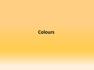 Colours
 