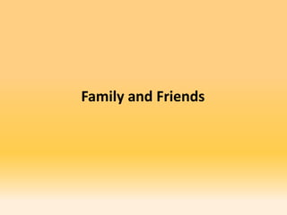 Family and Friends
 