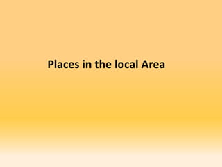 Places in the local Area
 