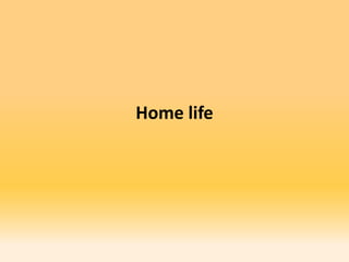 Home life
 
