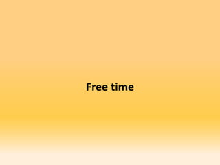 Free time
 