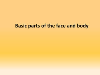 Basic parts of the face and body
 