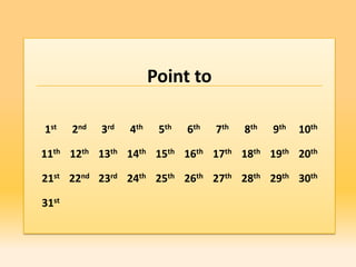 Point to

1st    2nd   3rd   4th    5th   6th   7th   8th   9th   10th

11th 12th 13th 14th 15th 16th 17th 18th 19th 20th

21st 22nd 23rd 24th 25th 26th 27th 28th 29th 30th

31st
 