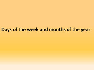Days of the week and months of the year
 