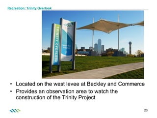 Located on the west levee at Beckley and Commerce Provides an observation area to watch the construction of the Trinity Project Recreation: Trinity Overlook COMMERCE STREET BRIDGE 