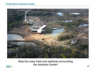 Trinity River Audubon Center Note the many trails and wetlands surrounding the Audubon Center! 