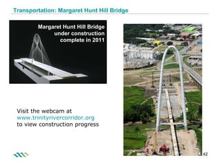 Transportation: Margaret Hunt Hill Bridge Visit the webcam at www.trinityrivercorridor.org   to view construction progress Margaret Hunt Hill Bridge under construction complete in 2011 
