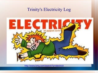 Trinity's Electricity Log http://www.bing.com/search?q=electricity 