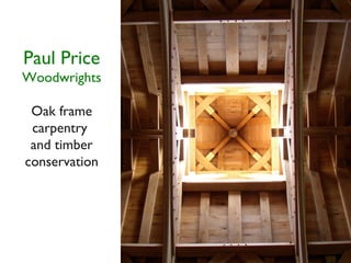 Paul Price
Woodwrights

 Oak frame
 carpentry
 and timber
conservation
 